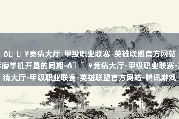 🔥竞猜大厅-甲级职业联赛-英雄联盟官方网站-腾讯游戏斯宾塞在琢磨掌机开垦的同期-🔥竞猜大厅-甲级职业联赛-英雄联盟官方网站-腾讯游戏